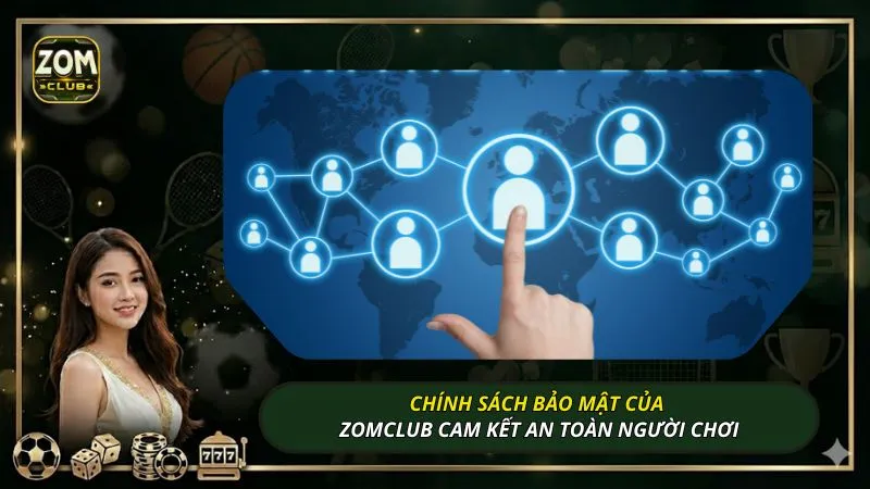Chính sách bảo mật của ZOMCLUB cam kết an toàn người chơi