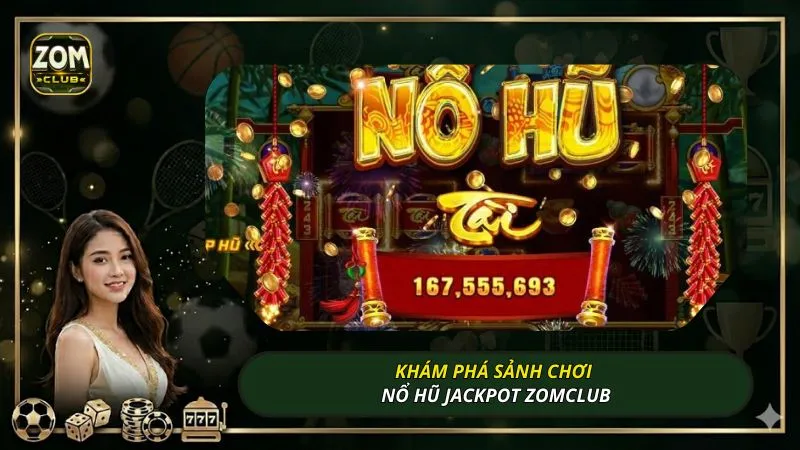 Khám phá sảnh chơi nổ hũ Jackpot ZOMCLUB