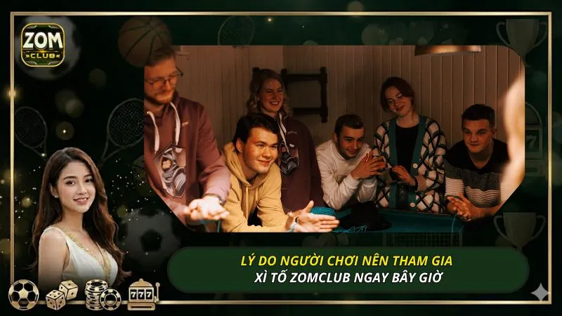 Lý do người chơi nên tham gia xì tố ZOMCLUB ngay bây giờ