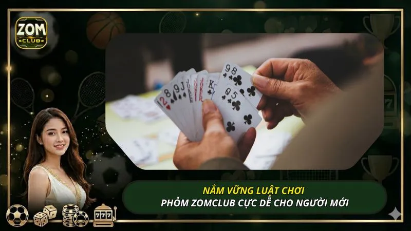 Nắm vững luật chơi phỏm ZOMCLUB cực dễ cho người mới