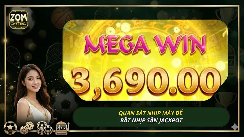 Quan sát nhịp máy để bắt nhịp săn jackpot